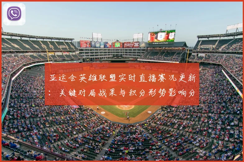 亚运会英雄联盟实时直播赛况更新：关键对局战果与积分形势影响分析