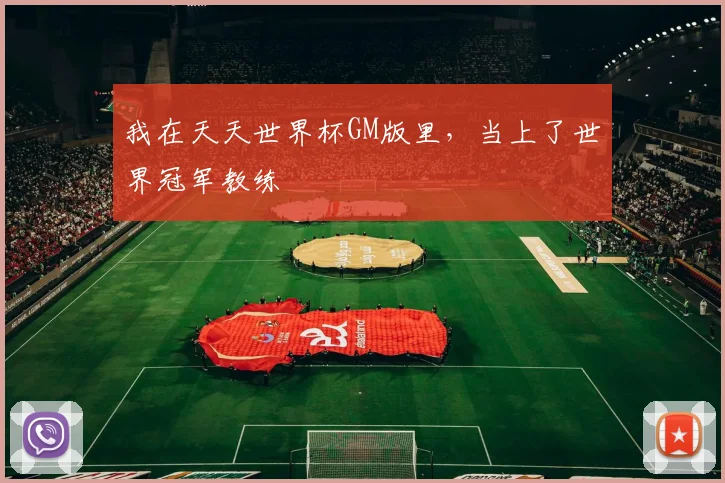 我在天天世界杯GM版里，当上了世界冠军教练
