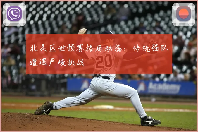 北美区世预赛格局动荡，传统强队遭遇严峻挑战
