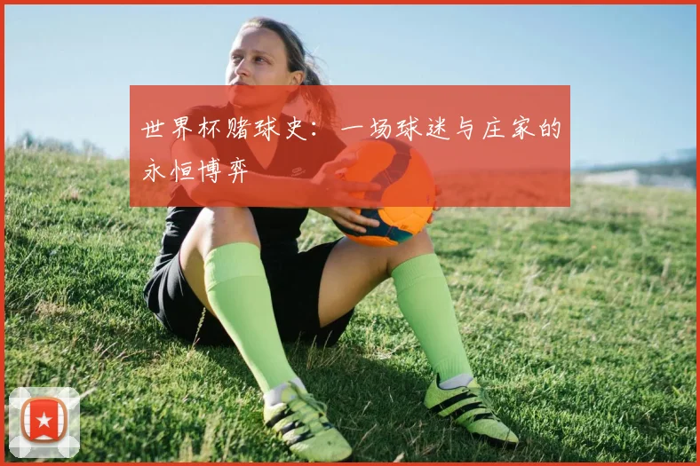 世界杯赌球史:一场球迷与庄家的永恒博弈