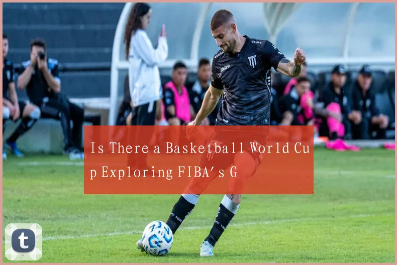 Is There a Basketball World Cup Exploring FIBA's G